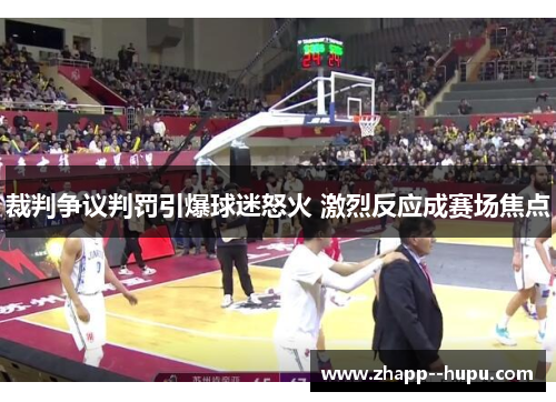 裁判争议判罚引爆球迷怒火 激烈反应成赛场焦点 裁判争议判罚引爆球迷怒火 激烈反应成赛场焦点