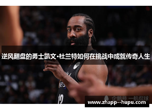 逆风翻盘的勇士凯文·杜兰特如何在挑战中成就传奇人生