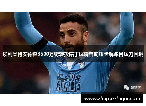 埃利奥特安德森3500万镑转投诺丁汉森林助纽卡解账目压力困境