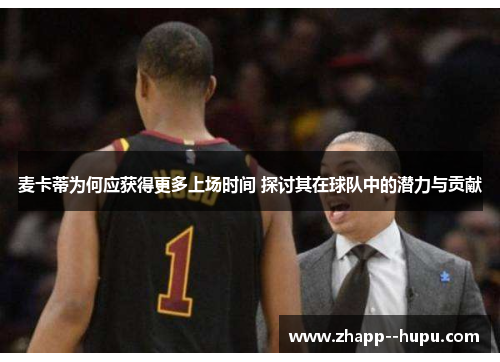 麦卡蒂为何应获得更多上场时间 探讨其在球队中的潜力与贡献 麦卡蒂为何应获得更多上场时间 探讨其在球队中的潜力与贡献