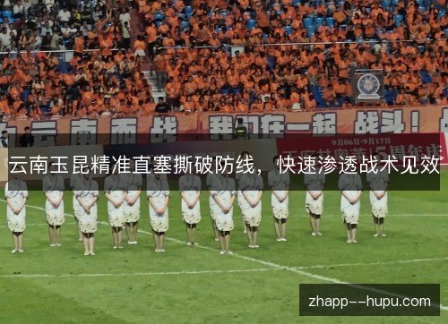 云南玉昆精准直塞撕破防线，快速渗透战术见效